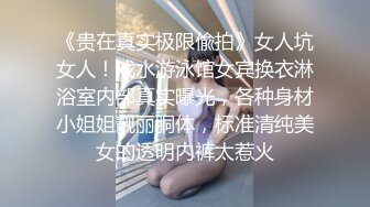 《贵在真实极限偸拍》女人坑女人！戏水游泳馆女宾换衣淋浴室内部真实曝光，各种身材小姐姐靓丽胴体，标准清纯美女的透明内裤太惹火