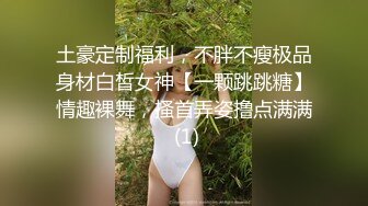 土豪定制福利，不胖不瘦极品身材白皙女神【一颗跳跳糖】情趣裸舞，搔首弄姿撸点满满 (1)