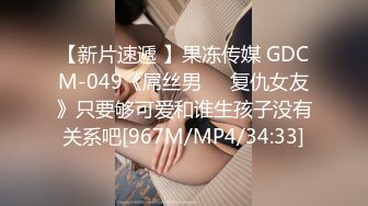 【新片速遞 】果冻传媒 GDCM-049《屌丝男❤️复仇女友》只要够可爱和谁生孩子没有关系吧[967M/MP4/34:33]