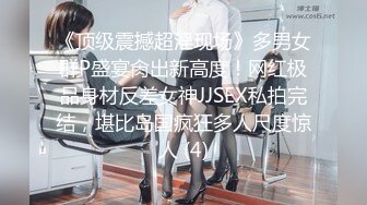 《顶级震撼超淫现场》多男女群P盛宴肏出新高度！网红极品身材反差女神JJSEX私拍完结，堪比岛国疯狂多人尺度惊人 (4)