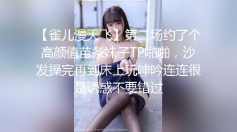 【雀儿漫天飞】第二场约了个高颜值苗条妹子TP啪啪，沙发操完再到床上玩呻吟连连很是诱惑不要错过