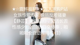 ★☆震撼福利☆★万人求购P站女族性爱专家 极品反差骚妻【静芸】解锁私拍，灵活长舌性感少妇的顶级口交侍奉，啪啪啪全自动榨精机 (1)