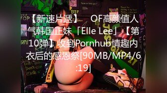 【新速片遞】 ✨OF高颜值人气韩国正妹「Elle Lee」【第10弹】收到Pornhub情趣内衣后的感恩祭[90MB/MP4/6:19]