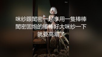 咪紗跟閨密一起享用一隻棒棒閨密固炮的棒棒好大咪紗一下就要高潮了