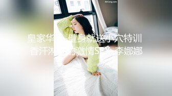 皇家华人-健身就送小穴特训 香汗淋漓的激情SEX-李娜娜