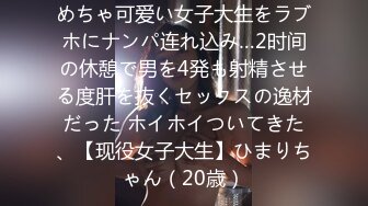 めちゃ可爱い女子大生をラブホにナンパ连れ込み…2时间の休憩で男を4発も射精させる度肝を抜くセックスの逸材だった ホイホイついてきた、【现役女子大生】ひまりちゃん（20歳）