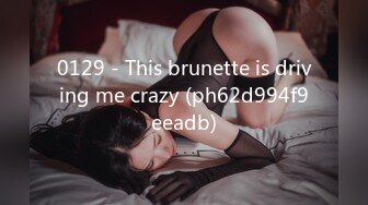 0129 - This brunette is driving me crazy (ph62d994f9eeadb)