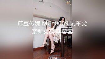 麻豆传媒 MCY0069 试车父亲新女友 李蓉蓉