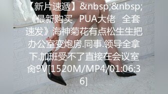 【新片速遞】&nbsp;&nbsp;《最新购买✅PUA大佬✅全套速发》海神菊花有点松生生把办公室变炮房.同事.领导全拿下.加班受不了直接在会议室肏9V[1520M/MP4/01:06:36]