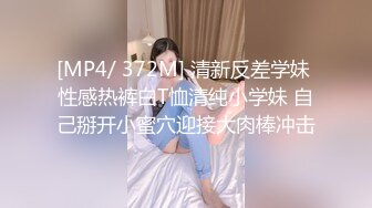 [MP4/ 372M] 清新反差学妹 性感热裤白T恤清纯小学妹 自己掰开小蜜穴迎接大肉棒冲击