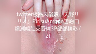 twitter极品风俗娘「天野リリス」RirisuAmano舌吻口爆潮喷肛交吞精3P部部精彩 (2)