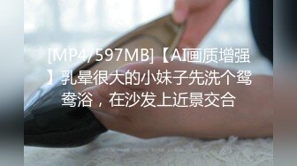 [MP4/597MB]【AI画质增强】乳晕很大的小妹子先洗个鸳鸯浴，在沙发上近景交合