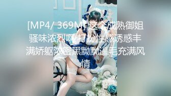 [MP4/ 369M] 这个成熟御姐骚味浓烈啊 打扮性感诱惑丰满娇躯浓密黑黝黝逼毛充满风情