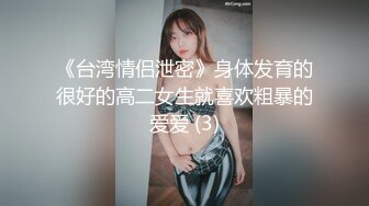 《台湾情侣泄密》身体发育的很好的高二女生就喜欢粗暴的爱爱 (3)