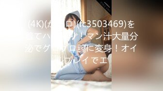 (4K)(がモロ)(fc3503469)を着てハメ撮り！マン汁大量分泌でグログロ膣に変身！オイルプレイでエ