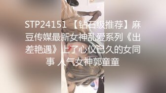 STP24151 【钻石级推荐】麻豆传媒最新女神乱爱系列《出差艳遇》上了心仪已久的女同事 人气女神郭童童