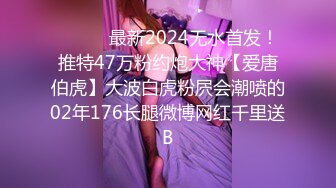 ❤️❤️最新2024无水首发！推特47万粉约炮大神【爱唐伯虎】大波白虎粉屄会潮喷的02年176长腿微博网红千里送B