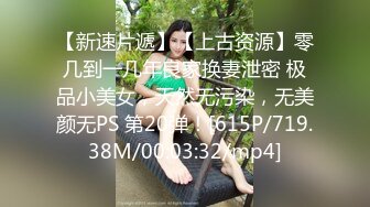 【新速片遞】【上古资源】零几到一几年良家换妻泄密 极品小美女，天然无污染，无美颜无PS 第20弹！[615P/719.38M/00:03:32/mp4]