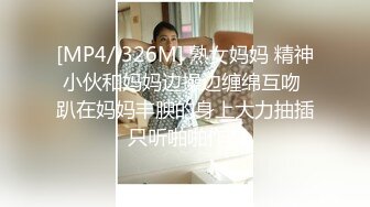 [MP4/ 326M] 熟女妈妈 精神小伙和妈妈边操边缠绵互吻 趴在妈妈丰腴的身上大力抽插 只听啪啪作响