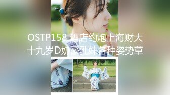 OSTP158 酒店约炮上海财大十九岁D奶豪乳妹各种姿势草