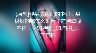 [原创]“好冰这个润滑，好爽”偷拿老公买的润滑和我用看片卡无炮友看简洁