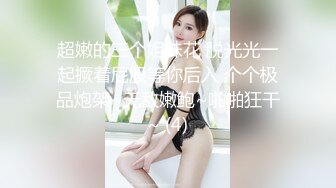 超嫩的三个姐妹花 脱光光一起撅着屁股等你后入 个个极品炮架~无敌嫩鲍~啪啪狂干~ (4)