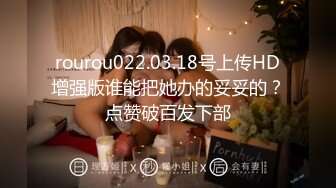 rourou022.03.18号上传HD增强版谁能把她办的妥妥的？点赞破百发下部