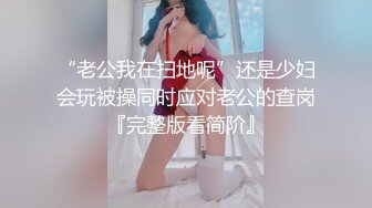 “老公我在扫地呢”还是少妇会玩被操同时应对老公的查岗『完整版看简阶』