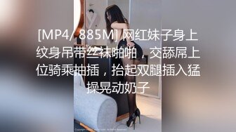 [MP4/ 885M] 网红妹子身上纹身吊带丝袜啪啪，交舔屌上位骑乘抽插，抬起双腿插入猛操晃动奶子