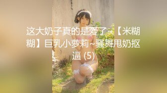 这大奶子真的是爱了~【米糊糊】巨乳小萝莉~骚舞甩奶抠逼 (5)