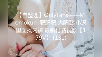 【自整理】OnlyFans——Momokun  肥肥肥 大肥臀 小逼里面找内裤 最新付费视频【179V】 (131)