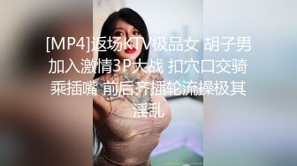 [MP4]返场KTV极品女 胡子男加入激情3P大战 扣穴口交骑乘插嘴 前后齐插轮流操极其淫乱