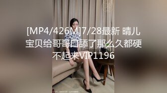 [MP4/426M]7/28最新 晴儿宝贝给哥哥口舔了那么久都硬不起来VIP1196