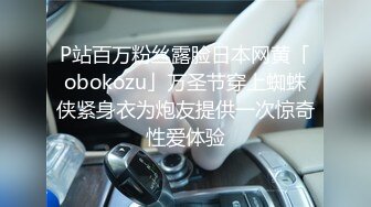 P站百万粉丝露脸日本网黄「obokozu」万圣节穿上蜘蛛侠紧身衣为炮友提供一次惊奇性爱体验