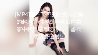 [MP4]国产TS系列比女人还美的赵恩静 性感黑丝套装内衣家中和胖壕互吃鸡儿 一番云雨侧身位射出