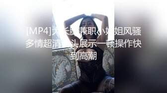 [MP4]大长腿兼职小姐姐风骚多情超清镜头展示一顿操作快到高潮