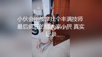 小伙会所按摩找个丰满技师 最后疯狂的插人家小屄 真实记录