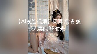 【AI换脸视频】杨幂 高清 魅惑人妻的3P时光 1