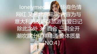 ✨lonelymeow✨▶▶华裔色情网红 又名北京瑶瑶 内容为与意大利男友环球旅游性爱日记 除此之外 3P 百合 三洞全开 潮吹露出样样精通 整体质量佳〔NO.4〕