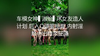 车模女神▌淑怡▌JK女友造人计划 后入Q弹蜜桃臀 内射淫靡中出精浆狂涌