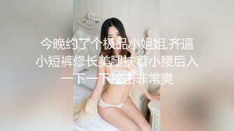 今晚约了个极品小姐姐,齐逼小短裤修长美腿扶着小腰后入一下一下撞击非常爽