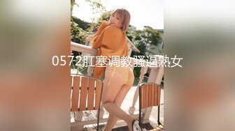 0572肛塞调教骚逼熟女