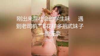 刚出来混社会的学生妹❤️遇到老司机艹B花样多招式妹子一脸无奈