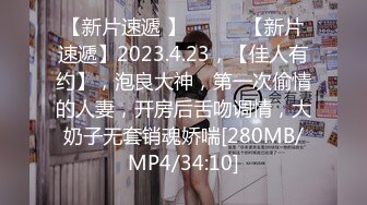 【新片速遞 】 ♈ ♈ ♈【新片速遞】2023.4.23，【佳人有约】，泡良大神，第一次偷情的人妻，开房后舌吻调情，大奶子无套销魂娇喘[280MB/MP4/34:10]