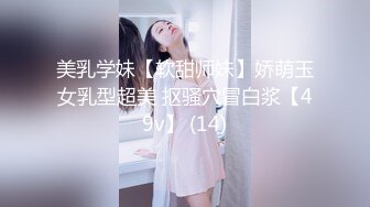 美乳学妹【软甜师妹】娇萌玉女乳型超美 抠骚穴冒白浆【49v】 (14)