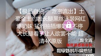 【极品自拍❤️泄密流出】土豪金主约啪长腿黑丝泳装网红爆奶妹 猛烈抽插爆奶甩不停 大长腿看了让人欲罢不能 超清4K原版