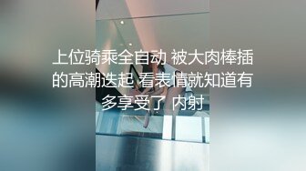 上位骑乘全自动 被大肉棒插的高潮迭起 看表情就知道有多享受了 内射