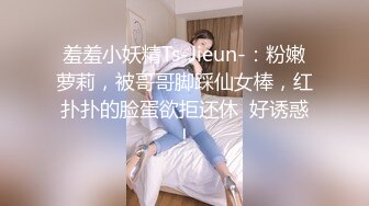 羞羞小妖精Ts-Jieun-：粉嫩萝莉，被哥哥脚踩仙女棒，红扑扑的脸蛋欲拒还休  好诱惑！