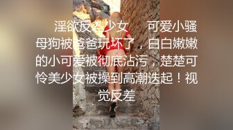 ❤️淫欲反差少女❤️可爱小骚母狗被爸爸玩坏了，白白嫩嫩的小可爱被彻底沾污，楚楚可怜美少女被操到高潮迭起！视觉反差