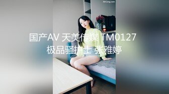 国产AV 天美传媒 TM0127 极品骚护士 张雅婷